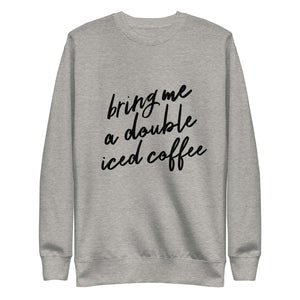 Bring Me a Double Ice Coffee Fleece Pullover